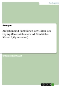 Titel: Aufgaben und Funktionen der Götter des Olymp (Unterrichtsentwurf Geschichte Klasse 6, Gymnasium)