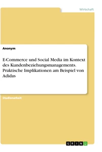 Titel: E-Commerce und Social Media im Kontext des Kundenbeziehungsmanagements. Praktische Implikationen am Beispiel von Adidas