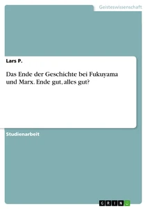 Titel: Das Ende der Geschichte bei Fukuyama und Marx. Ende gut, alles gut?