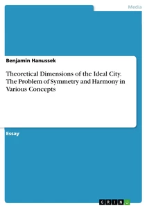 Title: Theoretical Dimensions of the Ideal City. The Problem of Symmetry and Harmony in Various Concepts