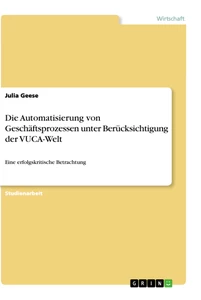 Title: Die Automatisierung von Geschäftsprozessen unter Berücksichtigung der VUCA-Welt