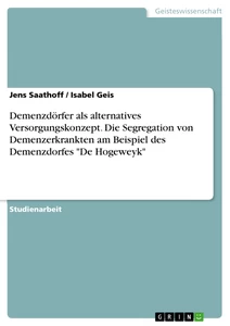 Titel: Demenzdörfer als alternatives Versorgungskonzept. Die Segregation von Demenzerkrankten am Beispiel des Demenzdorfes "De Hogeweyk"