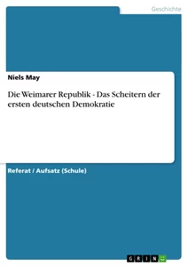 Titel: Die Weimarer Republik - Das Scheitern der ersten deutschen Demokratie