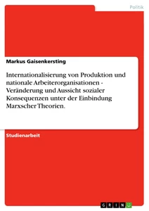 Titel: Internationalisierung von Produktion und nationale Arbeiterorganisationen - Veränderung und Aussicht sozialer Konsequenzen unter der Einbindung Marxscher Theorien.