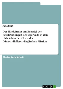 Titel: Der Hinduismus am Beispiel der Beschreibungen des Yajurveda in den Halleschen Berichten der Dänisch-Hallesch-Englischen Mission