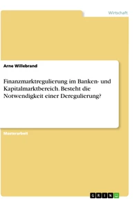 Titel: Finanzmarktregulierung im Banken- und Kapitalmarktbereich. Besteht die Notwendigkeit einer Deregulierung?