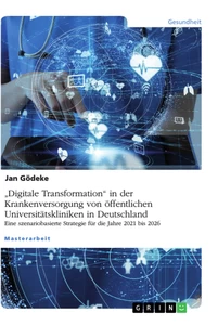 Title: „Digitale Transformation“ in der Krankenversorgung von öffentlichen Universitätskliniken in Deutschland. Eine szenariobasierte Strategie für die Jahre 2021 bis 2026