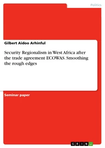 Title: Security Regionalism in West Africa after the trade agreement ECOWAS. Smoothing the rough edges