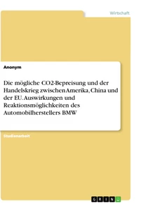 Titel: Die mögliche CO2-Bepreisung und der Handelskrieg zwischen Amerika, China und der EU. Auswirkungen und Reaktionsmöglichkeiten des Automobilherstellers BMW