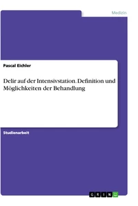 Titel: Delir auf der Intensivstation. Definition und Möglichkeiten der Behandlung