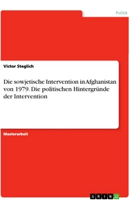 Titel: Die sowjetische Intervention in Afghanistan von 1979. Die politischen Hintergründe der Intervention