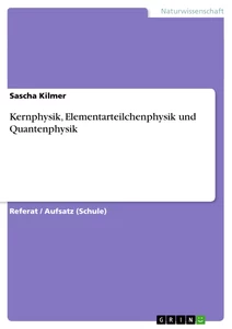 Titel: Kernphysik, Elementarteilchenphysik und Quantenphysik