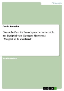 Titel: Ganzschriften im Fremdsprachenunterricht am Besipiel von Georges Simenons `Maigret et le clochard`