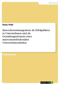 Titel: Innovationsmanagement als Erfolgsfaktor in Unternehmen und als Gestaltungselement einer innovationsfördernden Unternehmenskultur