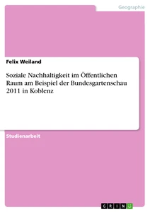 Titel: Soziale Nachhaltigkeit im Öffentlichen Raum am Beispiel der Bundesgartenschau 2011 in Koblenz
