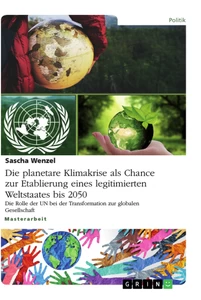 Title: Die planetare Klimakrise als Chance zur Etablierung eines legitimierten Weltstaates bis 2050
