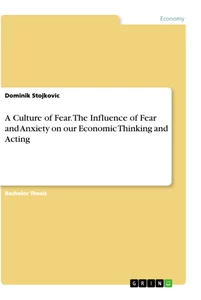 Title: A Culture of Fear. The Influence of Fear and Anxiety on our Economic Thinking and Acting