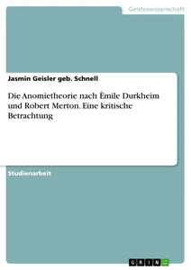 Titel: Die Anomietheorie nach Èmile Durkheim und Robert Merton. Eine kritische Betrachtung