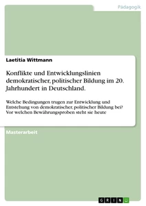 Titel: Konflikte und Entwicklungslinien demokratischer, politischer Bildung im 20. Jahrhundert in Deutschland.