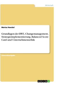 Titel: Grundlagen der BWL. Changemanagement, Strategieimplementierung, Balanced Score Card und Unternehmensethik