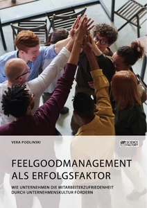 Title: Feelgoodmanagement als Erfolgsfaktor. Wie Unternehmen die Mitarbeiterzufriedenheit durch Unternehmenskultur fördern