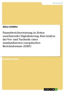 Titel: Finanzberichterstattung in Zeiten zunehmender Digitalisierung. Eine Analyse der Vor- und Nachteile eines standardisierten europäischen Berichtsformats (ESEF)