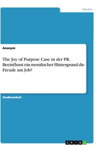 Title: The Joy of Purpose Case in der PR. Beeinflusst ein moralischer Hintergrund die Freude am Job?