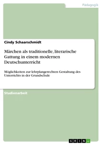 Titel: Märchen als traditionelle, literarische Gattung in einem modernen Deutschunterricht
