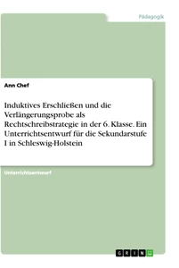 Titel: Induktives Erschließen und die Verlängerungsprobe als Rechtschreibstrategie in der 6. Klasse. Ein Unterrichtsentwurf für die Sekundarstufe I in Schleswig-Holstein