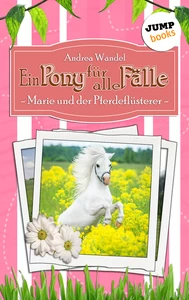 Titel: Ein Pony für alle Fälle - Fünfter Roman: Marie und der Pferdeflüsterer
