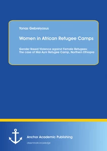 Title: Women in African Refugee Camps: Gender Based Violence against Female Refugees: The case of Mai Ayni Refugee Camp, Northern Ethiopia