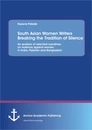 Title: South Asian Women Writers Breaking the Tradition of Silence: An analysis of selected narratives on violence against women in India, Pakistan and Bangladesh