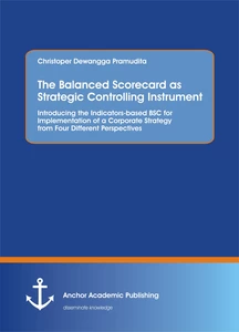 Title: The Balanced Scorecard as Strategic Controlling Instrument. Introducing the Indicators-based BSC for Implementation of a Corporate Strategy from Four Different Perspectives
