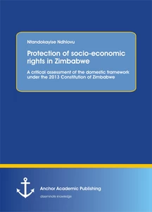 Title: Protection of socio-economic rights in Zimbabwe. A critical assessment of the domestic framework under the 2013 Constitution of Zimbabwe