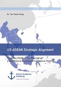 Title: US-ASEAN Strategic Alignment. Propelling ASEAN as the “Fulcrum” of a New Regional Architecture for Regional Stability