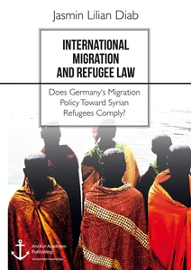Title: International Migration and Refugee Law. Does Germany's Migration Policy Toward Syrian Refugees Comply?