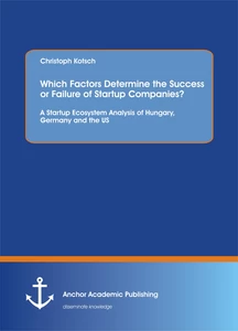 Title: Which Factors Determine the Success or Failure of Startup Companies? A Startup Ecosystem Analysis of Hungary, Germany and the US