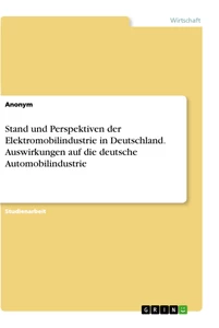 Titel: Stand und Perspektiven der Elektromobilindustrie in Deutschland. Auswirkungen auf die deutsche Automobilindustrie