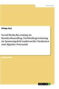 Titel: Social-Media-Recruiting im Krankenhausalltag. Fachkräftegewinnung im Spannungsfeld traditioneller Strukturen und digitaler Potenziale