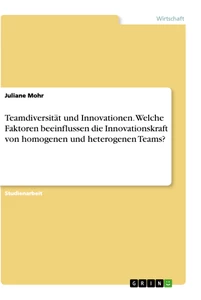 Titel: Teamdiversität und Innovationen. Welche Faktoren beeinflussen die Innovationskraft von homogenen und heterogenen Teams?
