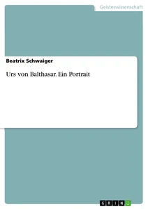 Titel: Urs von Balthasar. Ein Portrait