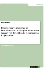 Titel: Inszenierung von Literatur im Deutschunterricht. "Der gute Mensch von Sezuan" von Bertolt Brecht (Sekundarstufe I, Gymnasium)