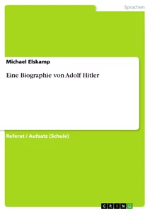 Titel: Eine Biographie von Adolf Hitler