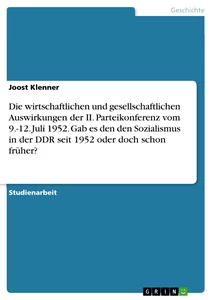 Titel: Die wirtschaftlichen und gesellschaftlichen Auswirkungen  der II. Parteikonferenz vom 9.-12. Juli 1952. Gab es den den Sozialismus in der DDR seit 1952 oder doch schon früher?