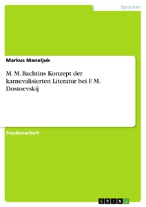 Titel: M. M. Bachtins Konzept der karnevalisierten Literatur bei F. M. Dostoevskij