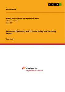 Titel: Two-Level Diplomacy and U.S.-Iran Policy. A Case Study Report
