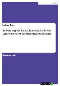 Titel: Einbindung des Deutschunterrichts in das Lernfeldkonzept der Altenpflegeausbildung