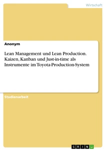 Titel: Lean Management und Lean Production. Kaizen, Kanban und Just-in-time als Instrumente im Toyota-Production-System