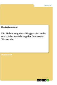Titel: Die Einbindung einer Bloggerreise in die marktliche Ausrichtung der Destination Weinstraße