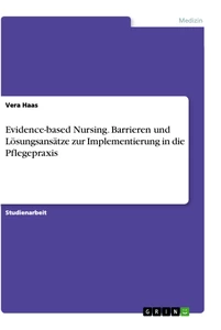 Titel: Evidence-based Nursing. Barrieren und Lösungsansätze zur Implementierung in die Pflegepraxis